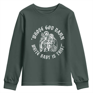 Whose God Damn White Baby Is This Youth Sweatshirt Funny Christian Christmas TS11 Dark Forest Green Print Your Wear