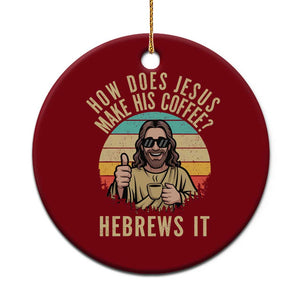 How Does Jesus Make His Coffee Hebrews It Ceramic Ornament Funny Christian Coffee Lover Retro Sunset TS11 1pc Red Print Your Wear