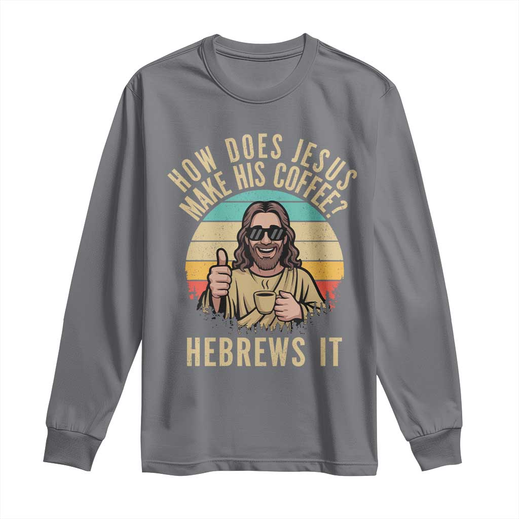 How Does Jesus Make His Coffee Hebrews It Long Sleeve Shirt Funny Christian Coffee Lover Retro Sunset TS11 Charcoal Print Your Wear