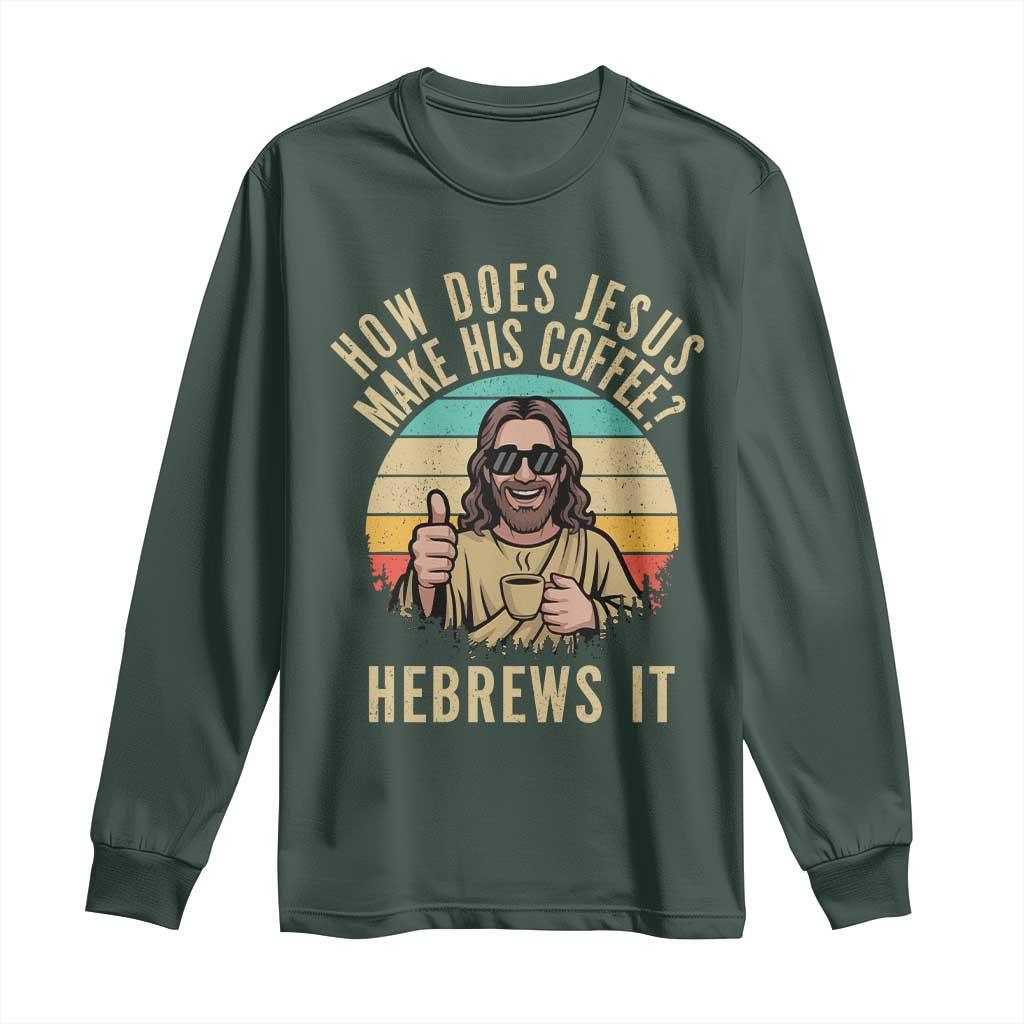 How Does Jesus Make His Coffee Hebrews It Long Sleeve Shirt Funny Christian Coffee Lover Retro Sunset TS11 Dark Forest Green Print Your Wear
