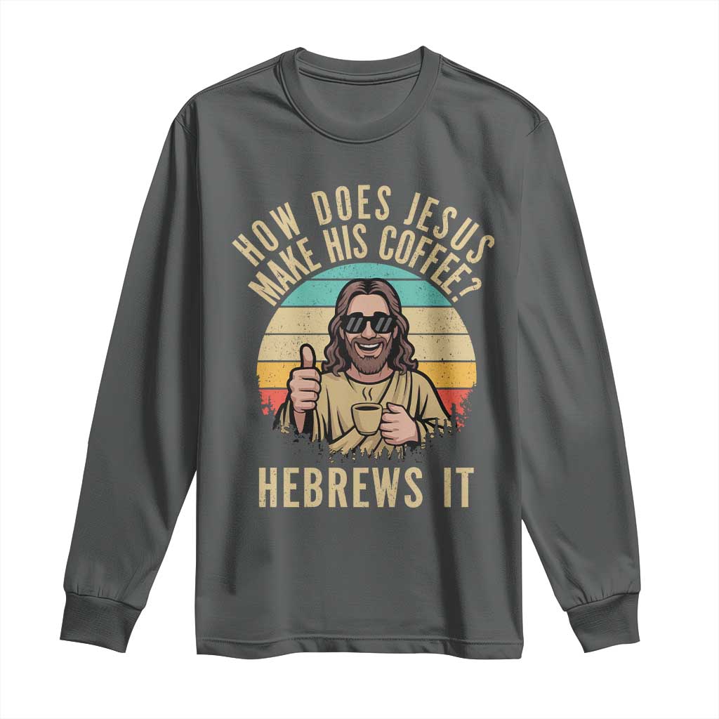How Does Jesus Make His Coffee Hebrews It Long Sleeve Shirt Funny Christian Coffee Lover Retro Sunset TS11 Dark Heather Print Your Wear