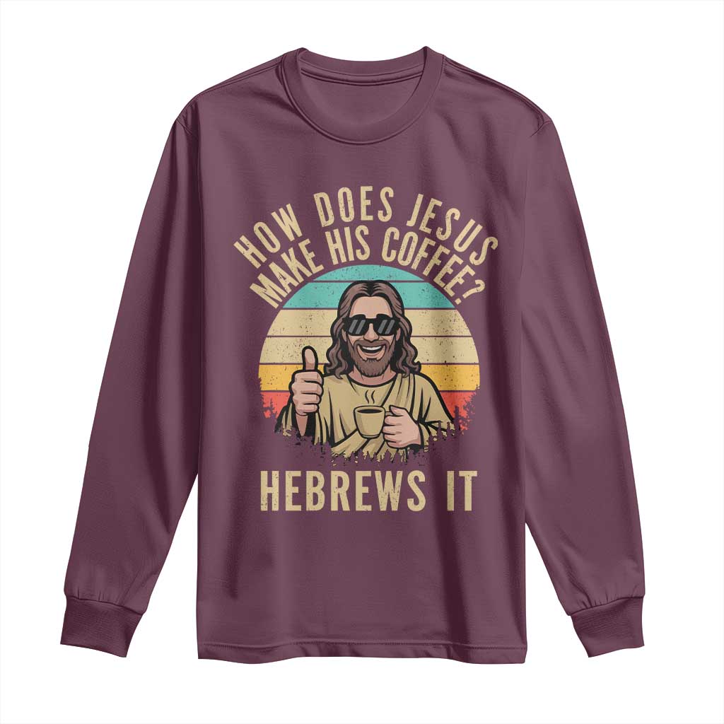 How Does Jesus Make His Coffee Hebrews It Long Sleeve Shirt Funny Christian Coffee Lover Retro Sunset TS11 Maroon Print Your Wear