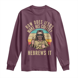 How Does Jesus Make His Coffee Hebrews It Long Sleeve Shirt Funny Christian Coffee Lover Retro Sunset TS11 Maroon Print Your Wear