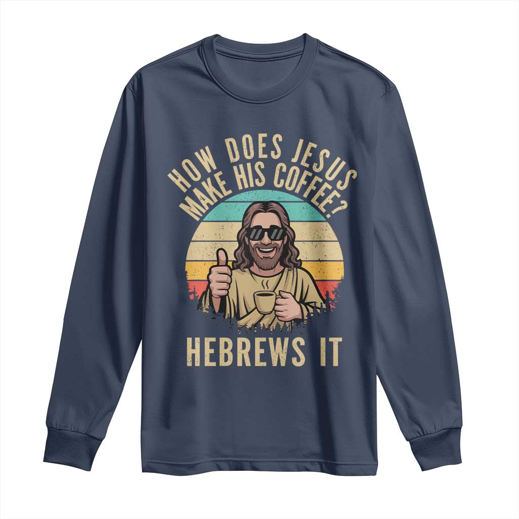 How Does Jesus Make His Coffee Hebrews It Long Sleeve Shirt Funny Christian Coffee Lover Retro Sunset TS11 Navy Print Your Wear