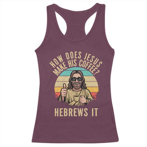 How Does Jesus Make His Coffee Hebrews It Racerback Tank Top Funny Christian Coffee Lover Retro Sunset TS11 Maroon Print Your Wear