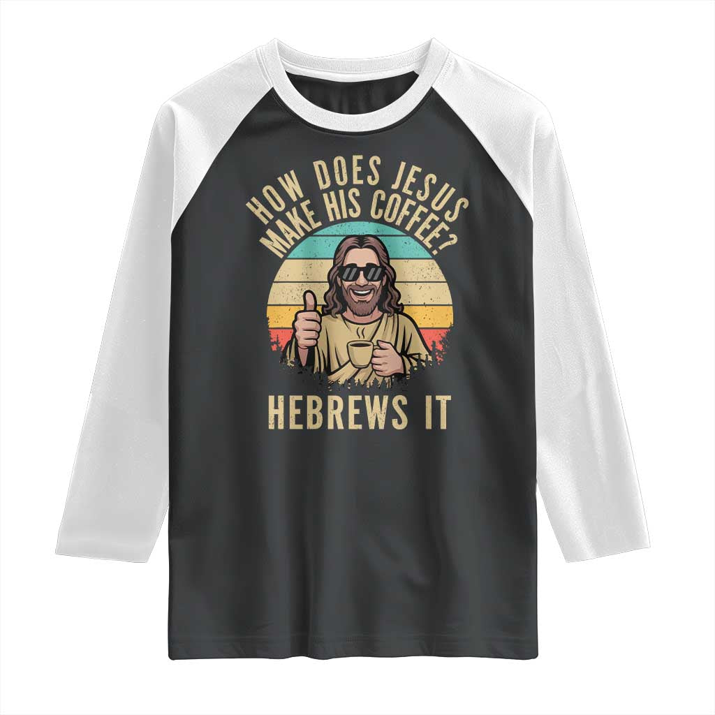How Does Jesus Make His Coffee Hebrews It Raglan Shirt Funny Christian Coffee Lover Retro Sunset TS11 Black White Print Your Wear