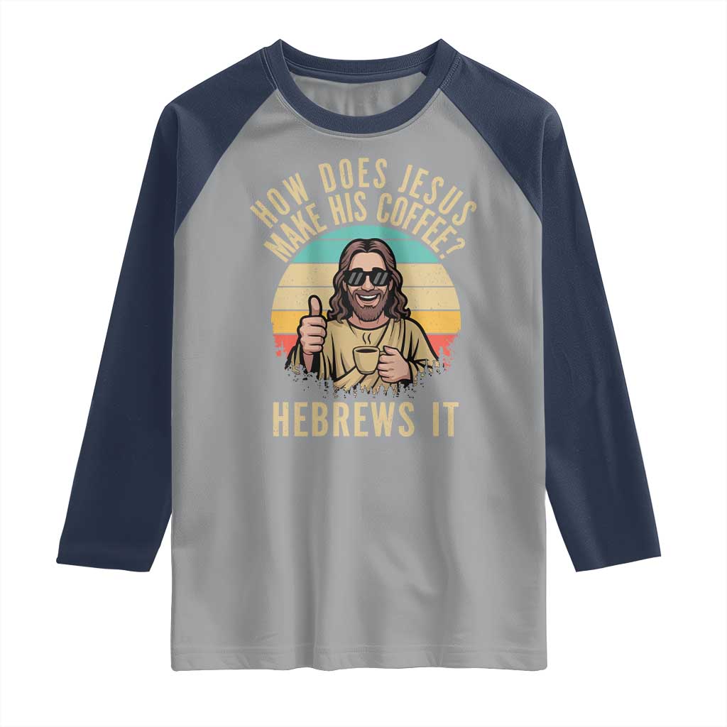 How Does Jesus Make His Coffee Hebrews It Raglan Shirt Funny Christian Coffee Lover Retro Sunset TS11 Sport Gray Navy Print Your Wear