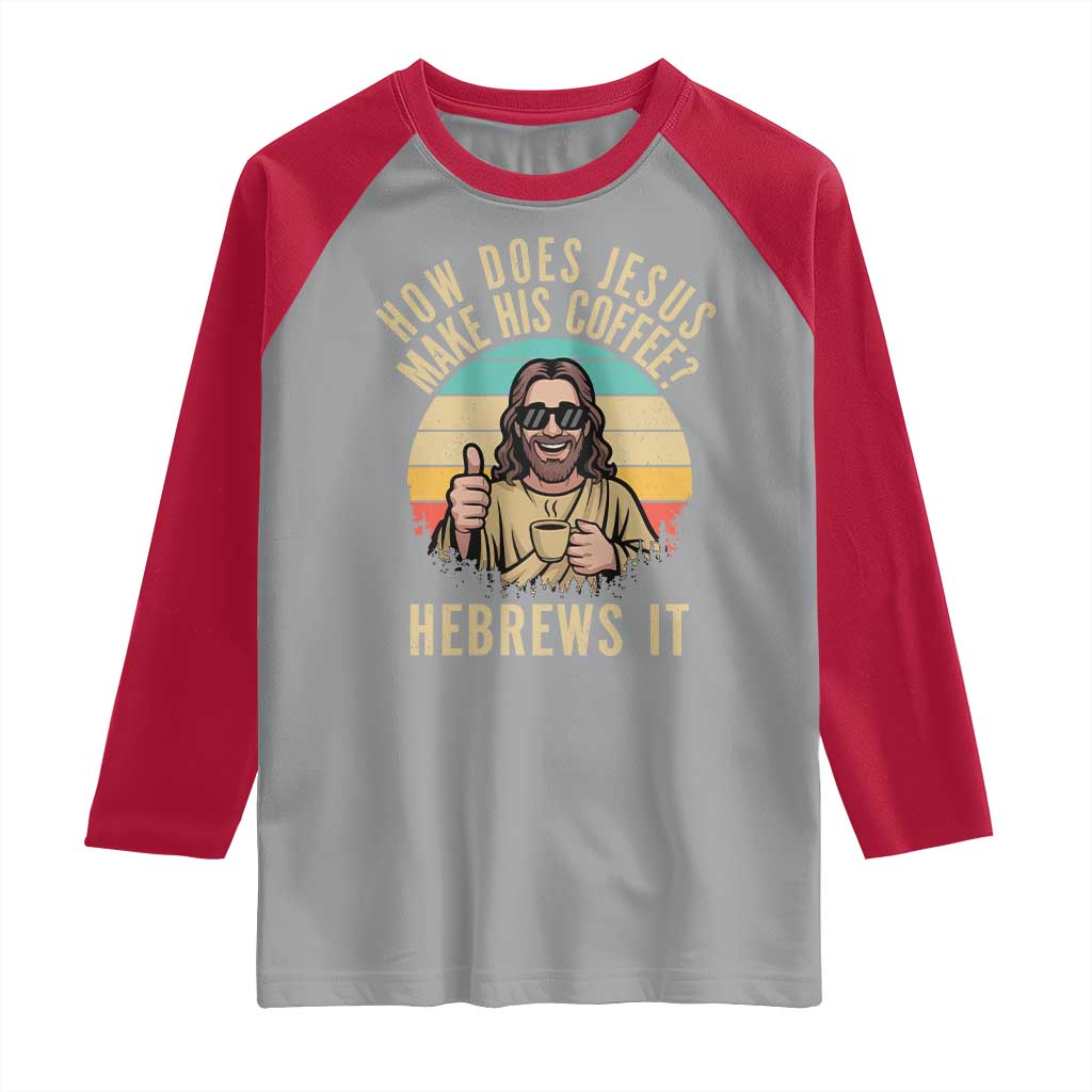 How Does Jesus Make His Coffee Hebrews It Raglan Shirt Funny Christian Coffee Lover Retro Sunset TS11 Sport Gray Red Print Your Wear