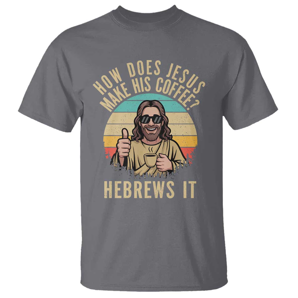 How Does Jesus Make His Coffee Hebrews It T Shirt Funny Christian Coffee Lover Retro Sunset TS11 Charcoal Print Your Wear