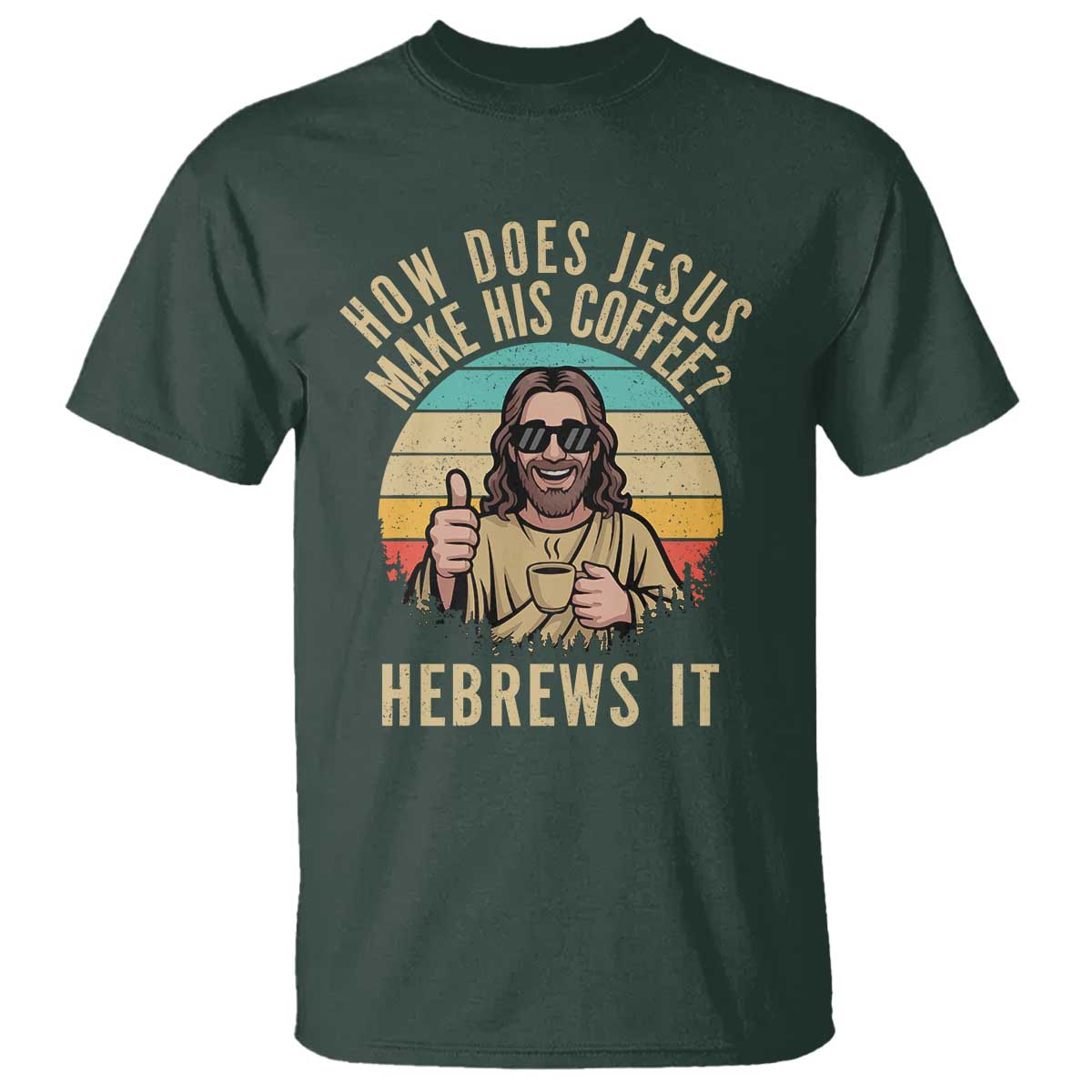 How Does Jesus Make His Coffee Hebrews It T Shirt Funny Christian Coffee Lover Retro Sunset TS11 Dark Forest Green Print Your Wear