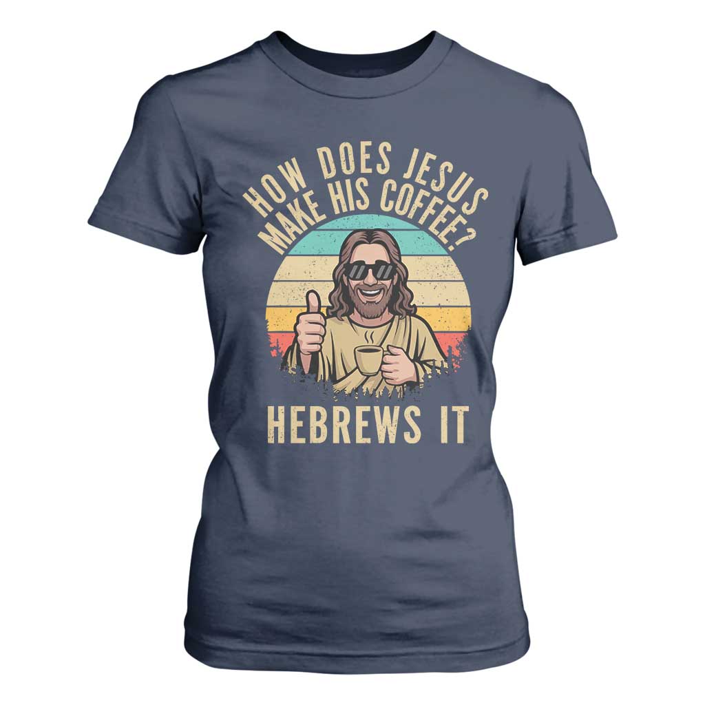 How Does Jesus Make His Coffee Hebrews It T Shirt For Women Funny Christian Coffee Lover Retro Sunset TS11 Navy Print Your Wear