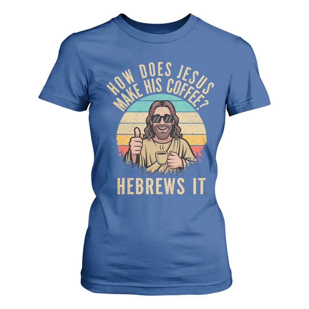 How Does Jesus Make His Coffee Hebrews It T Shirt For Women Funny Christian Coffee Lover Retro Sunset TS11 Royal Blue Print Your Wear