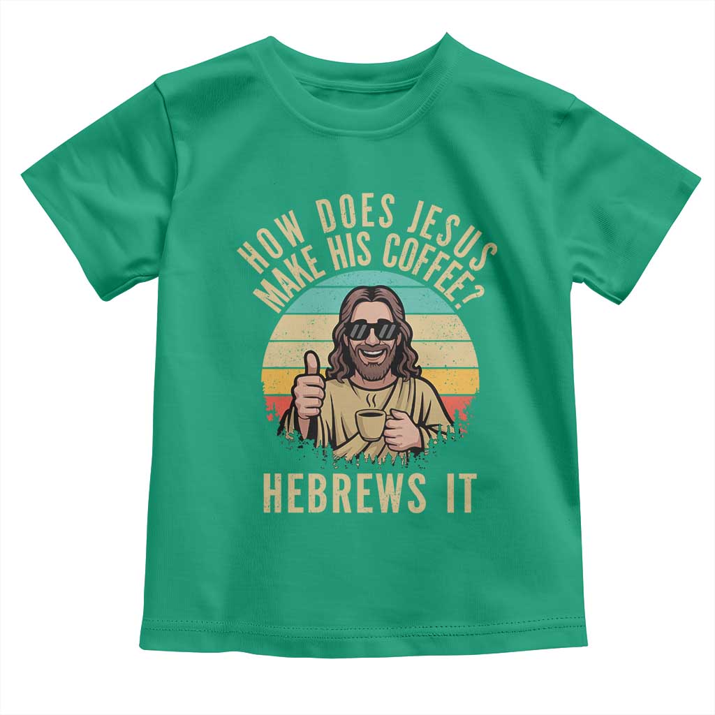 How Does Jesus Make His Coffee Hebrews It Toddler T Shirt Funny Christian Coffee Lover Retro Sunset TS11 Irish Green Print Your Wear