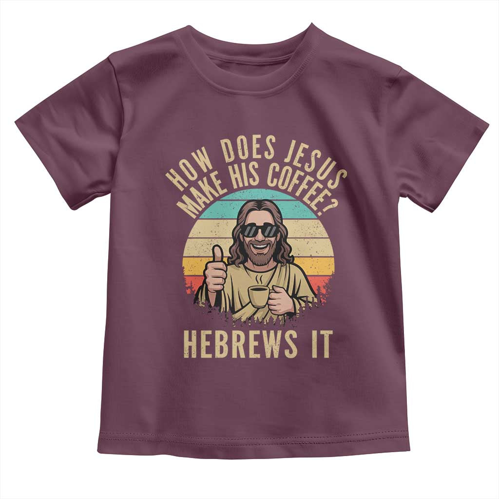 How Does Jesus Make His Coffee Hebrews It Toddler T Shirt Funny Christian Coffee Lover Retro Sunset TS11 Maroon Print Your Wear