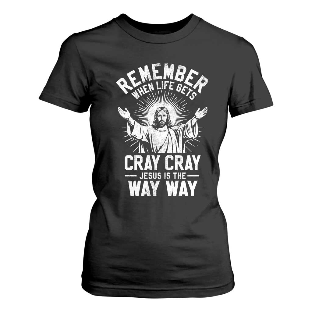 Remember When Life Gets Cray Cray Jesus is the Way Way Christmas T Shirt For Women TS11 Black Print Your Wear