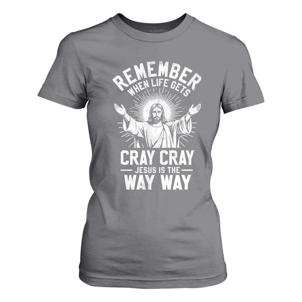 Remember When Life Gets Cray Cray Jesus is the Way Way Christmas T Shirt For Women TS11 Charcoal Print Your Wear