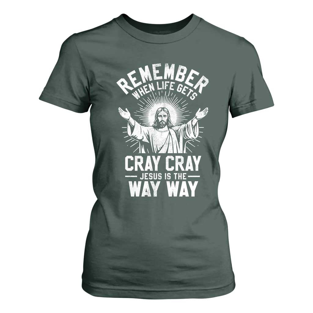 Remember When Life Gets Cray Cray Jesus is the Way Way Christmas T Shirt For Women TS11 Dark Forest Green Print Your Wear