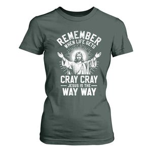 Remember When Life Gets Cray Cray Jesus is the Way Way Christmas T Shirt For Women TS11 Dark Forest Green Print Your Wear