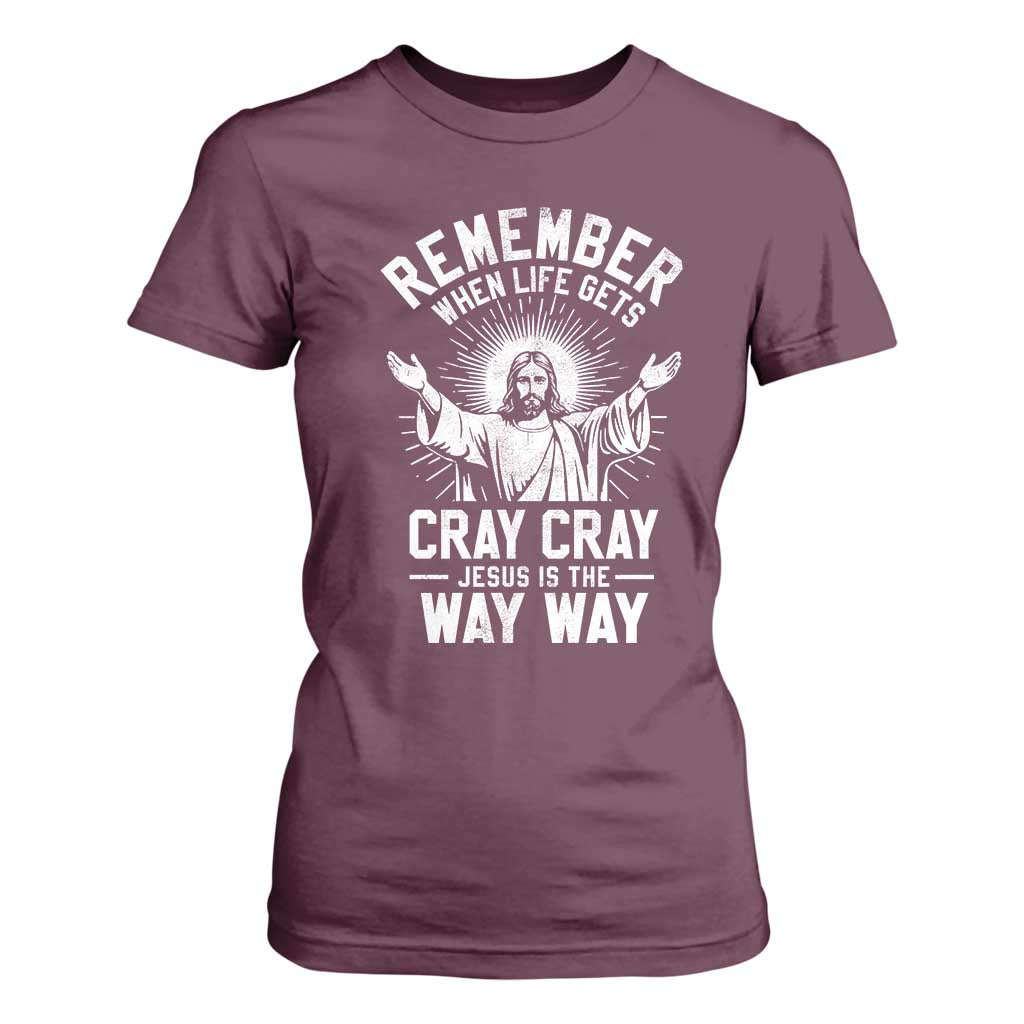 Remember When Life Gets Cray Cray Jesus is the Way Way Christmas T Shirt For Women TS11 Maroon Print Your Wear