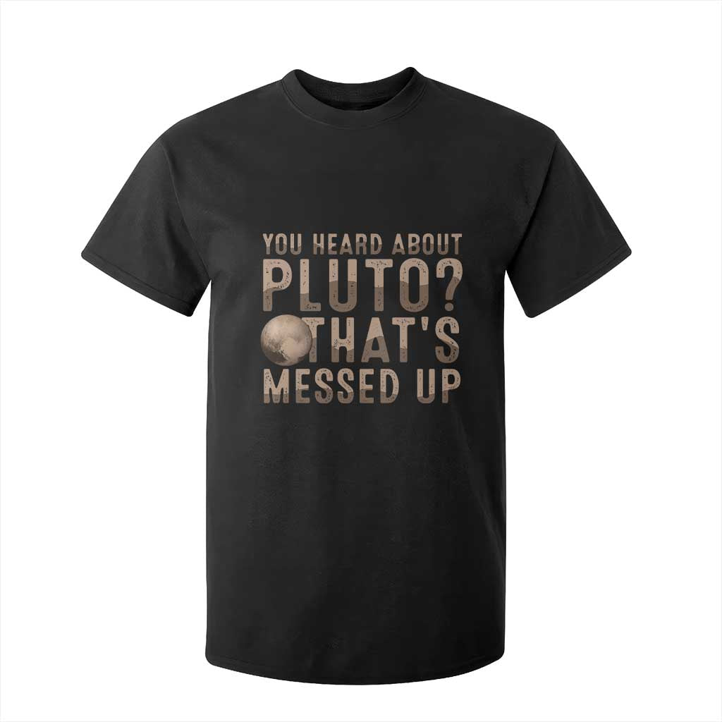 You Heard About Pluto That's Messed Up T Shirt For Kid Vintage Space Lover TS11 Black Print Your Wear