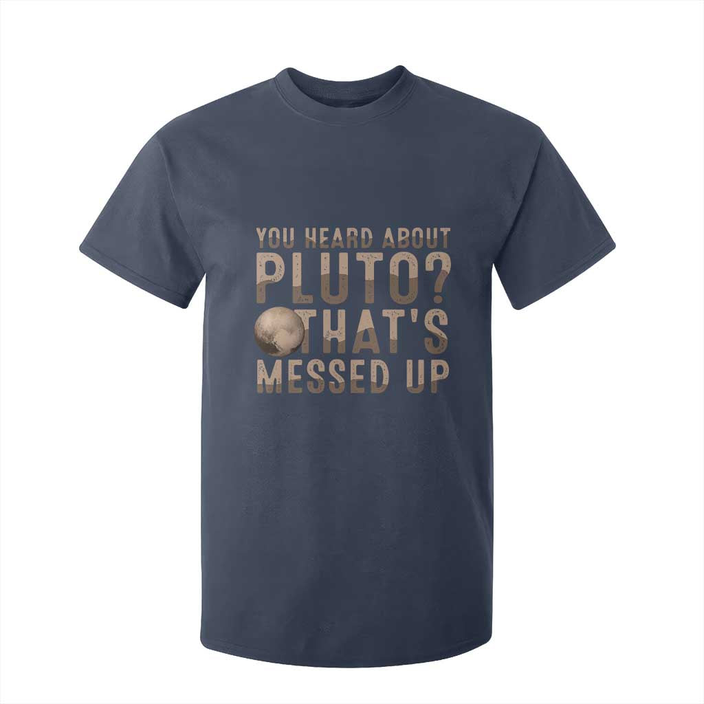 You Heard About Pluto That's Messed Up T Shirt For Kid Vintage Space Lover TS11 Navy Print Your Wear
