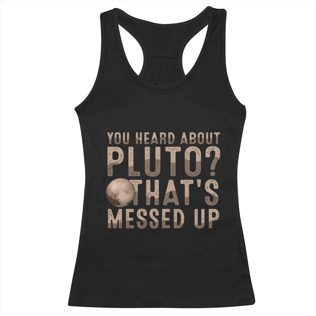 You Heard About Pluto That's Messed Up Racerback Tank Top Vintage Space Lover TS11 Black Print Your Wear