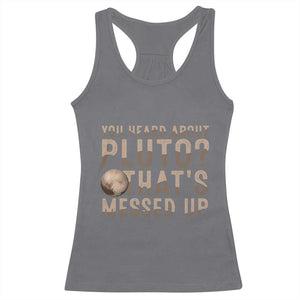 You Heard About Pluto That's Messed Up Racerback Tank Top Vintage Space Lover TS11 Charcoal Print Your Wear