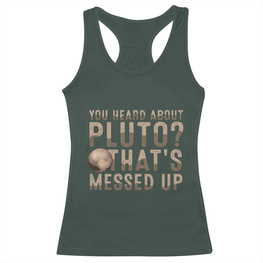 You Heard About Pluto That's Messed Up Racerback Tank Top Vintage Space Lover TS11 Dark Forest Green Print Your Wear
