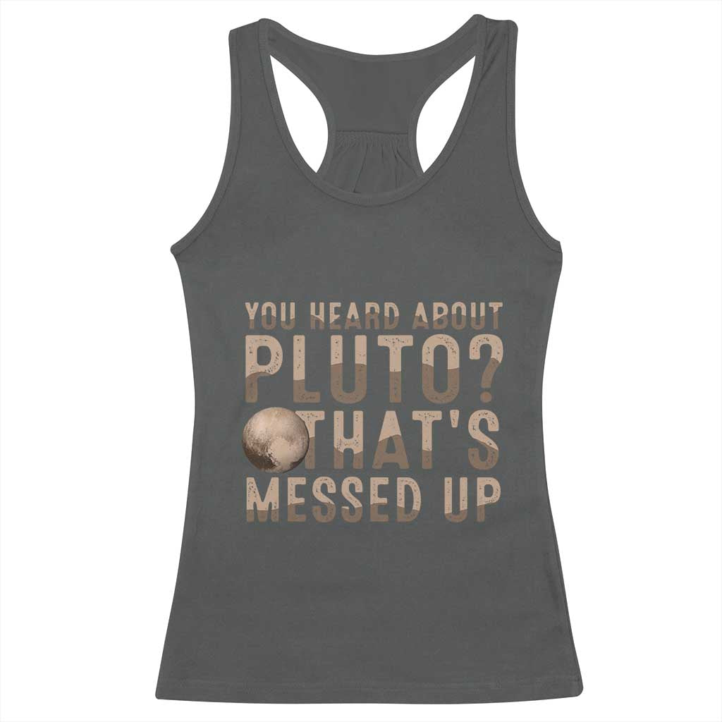 You Heard About Pluto That's Messed Up Racerback Tank Top Vintage Space Lover TS11 Dark Heather Print Your Wear