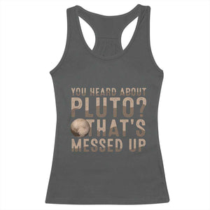 You Heard About Pluto That's Messed Up Racerback Tank Top Vintage Space Lover TS11 Dark Heather Print Your Wear