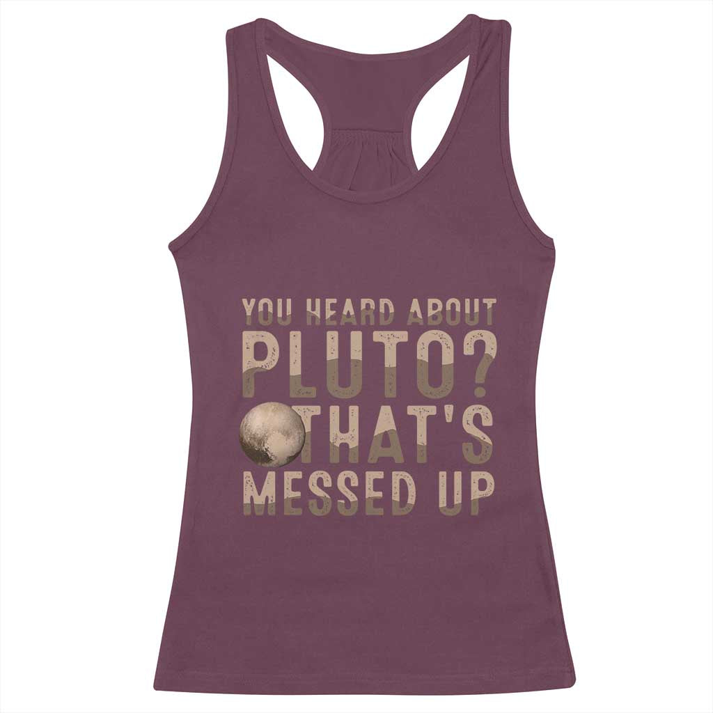 You Heard About Pluto That's Messed Up Racerback Tank Top Vintage Space Lover TS11 Maroon Print Your Wear
