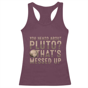 You Heard About Pluto That's Messed Up Racerback Tank Top Vintage Space Lover TS11 Maroon Print Your Wear
