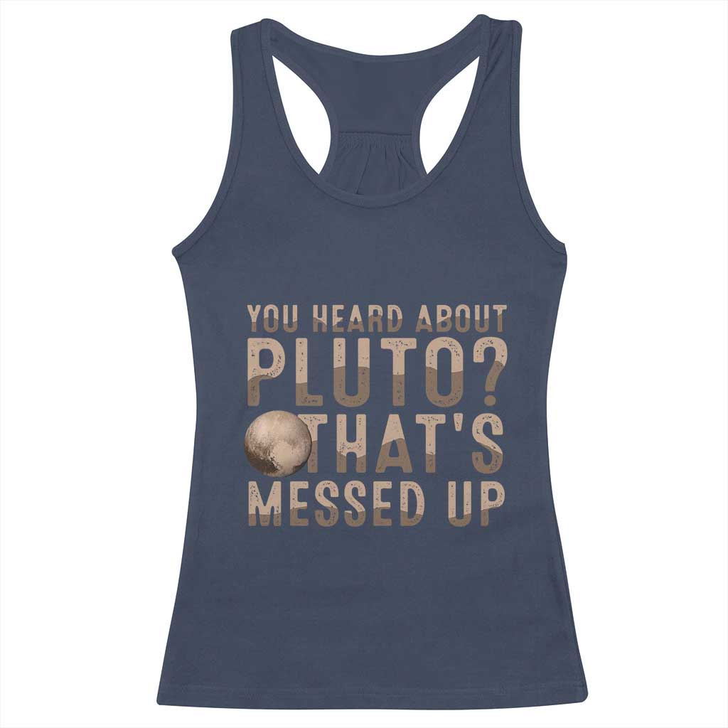 You Heard About Pluto That's Messed Up Racerback Tank Top Vintage Space Lover TS11 Navy Print Your Wear