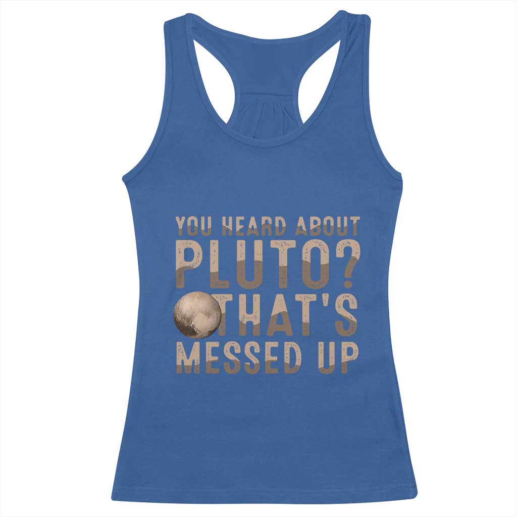 You Heard About Pluto That's Messed Up Racerback Tank Top Vintage Space Lover TS11 Royal Blue Print Your Wear
