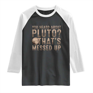 You Heard About Pluto That's Messed Up Raglan Shirt Vintage Space Lover TS11 Black White Print Your Wear