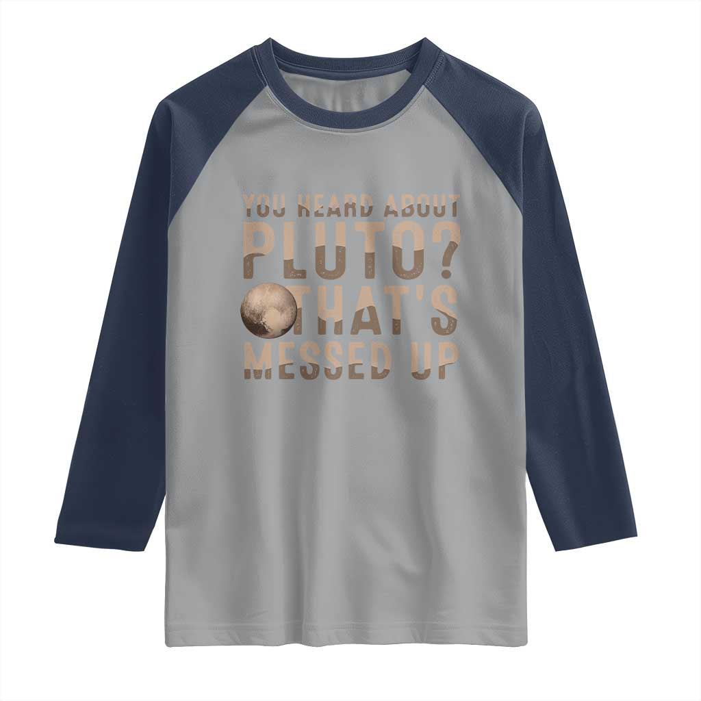 You Heard About Pluto That's Messed Up Raglan Shirt Vintage Space Lover TS11 Sport Gray Navy Print Your Wear