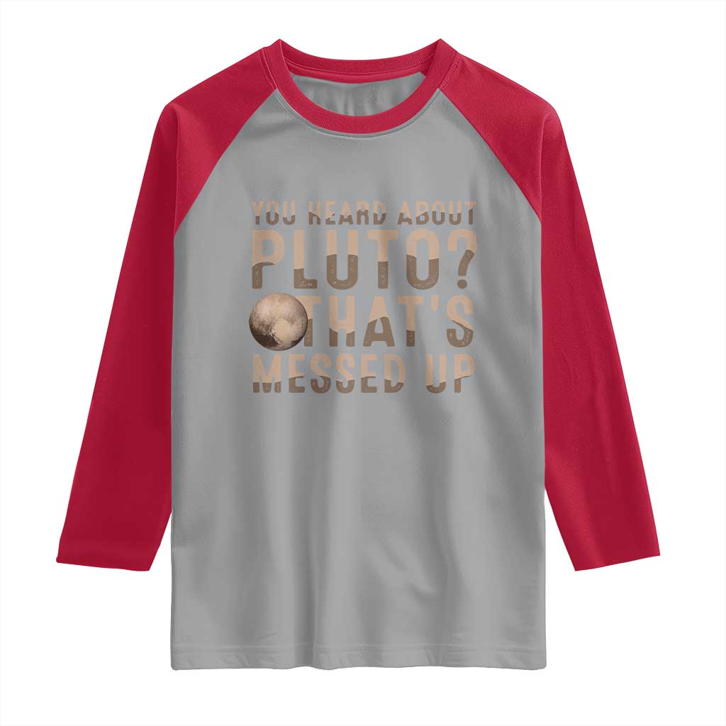 You Heard About Pluto That's Messed Up Raglan Shirt Vintage Space Lover TS11 Sport Gray Red Print Your Wear