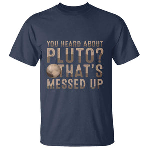You Heard About Pluto That's Messed Up T Shirt Vintage Space Lover TS11 Navy Print Your Wear