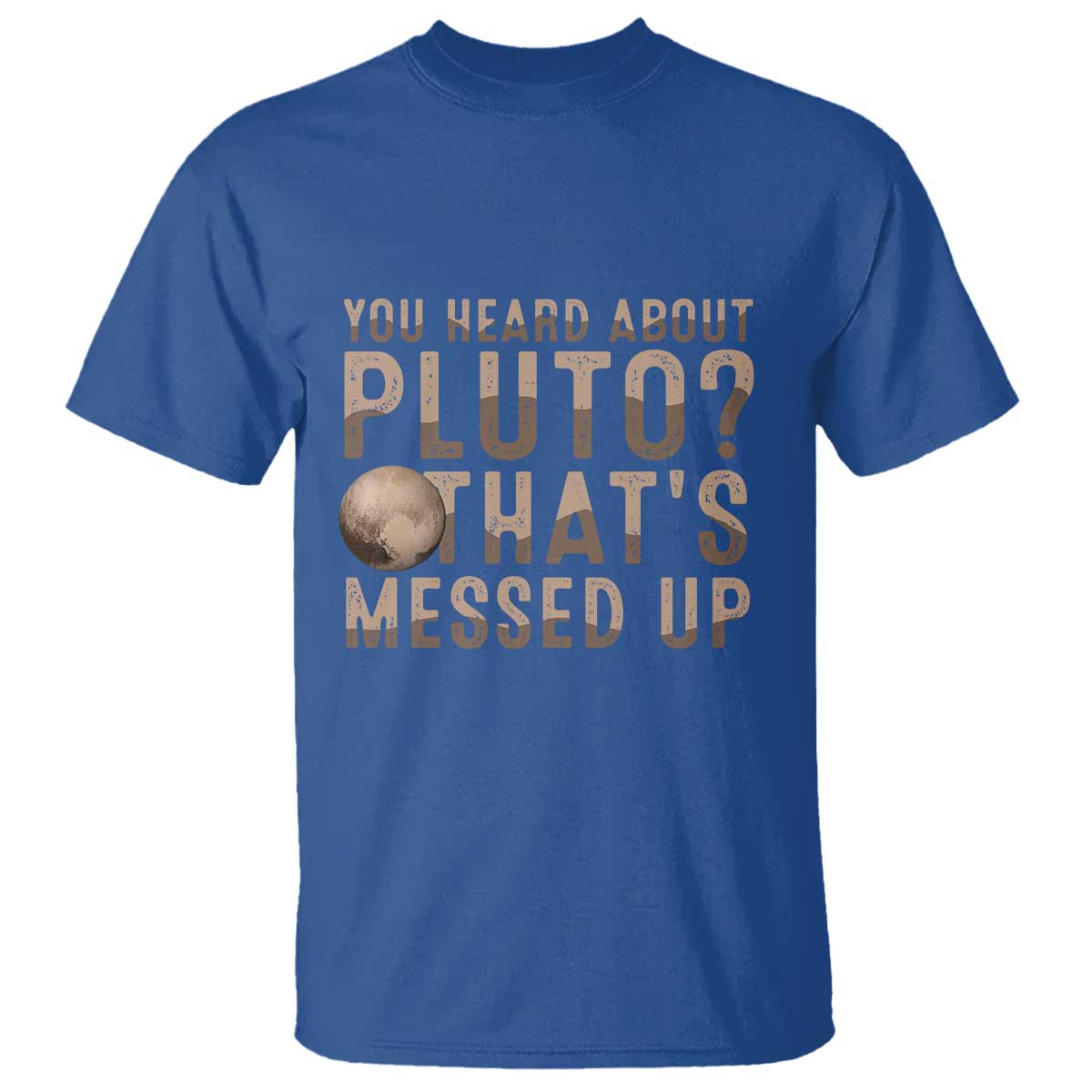 You Heard About Pluto That's Messed Up T Shirt Vintage Space Lover TS11 Royal Blue Print Your Wear