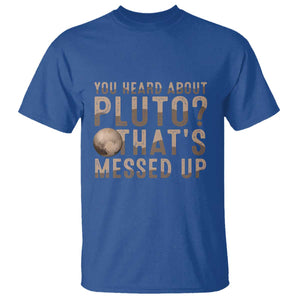 You Heard About Pluto That's Messed Up T Shirt Vintage Space Lover TS11 Royal Blue Print Your Wear