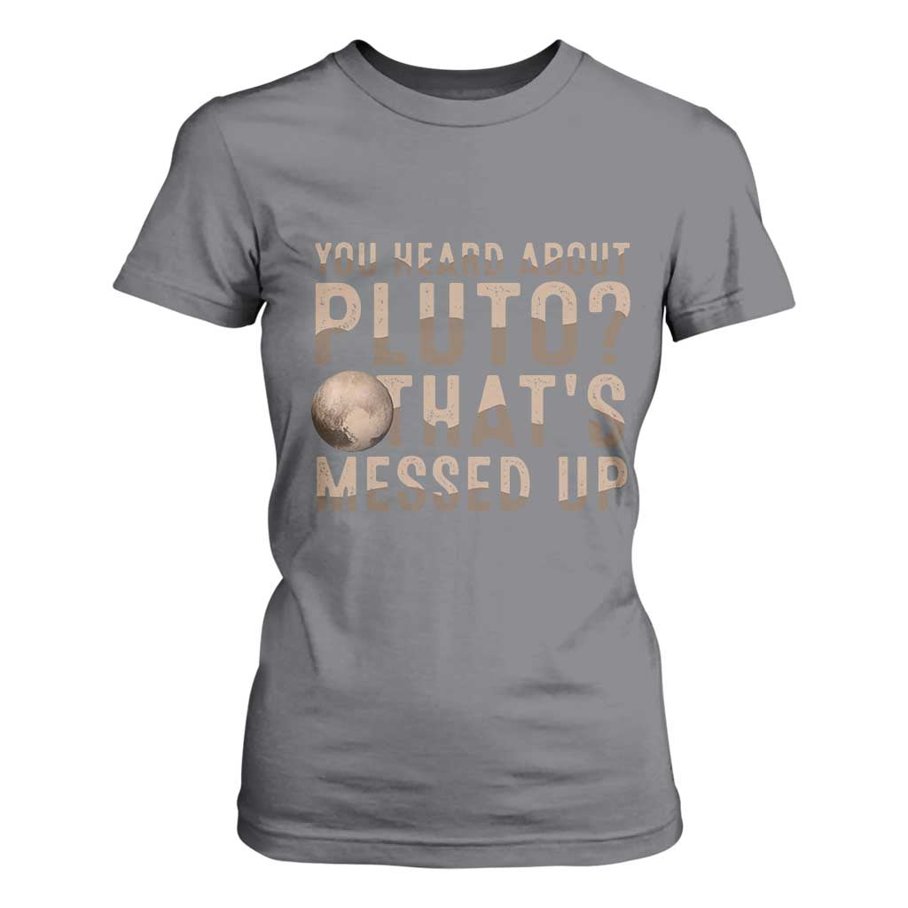 You Heard About Pluto That's Messed Up T Shirt For Women Vintage Space Lover TS11 Charcoal Print Your Wear