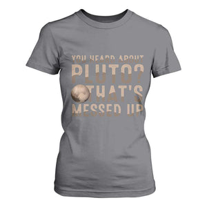 You Heard About Pluto That's Messed Up T Shirt For Women Vintage Space Lover TS11 Charcoal Print Your Wear