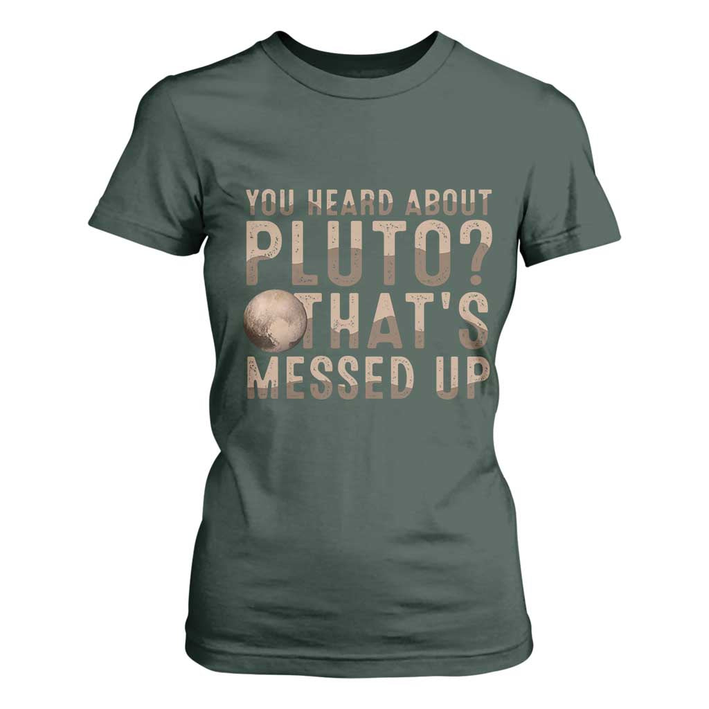 You Heard About Pluto That's Messed Up T Shirt For Women Vintage Space Lover TS11 Dark Forest Green Print Your Wear