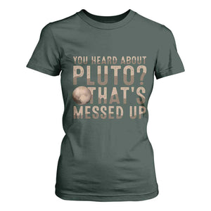 You Heard About Pluto That's Messed Up T Shirt For Women Vintage Space Lover TS11 Dark Forest Green Print Your Wear