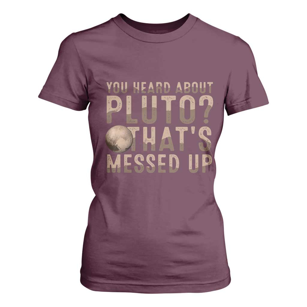 You Heard About Pluto That's Messed Up T Shirt For Women Vintage Space Lover TS11 Maroon Print Your Wear