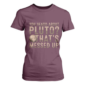 You Heard About Pluto That's Messed Up T Shirt For Women Vintage Space Lover TS11 Maroon Print Your Wear