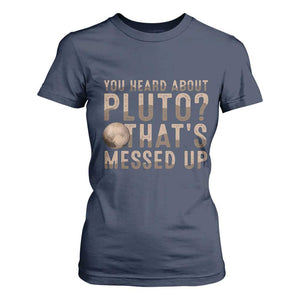 You Heard About Pluto That's Messed Up T Shirt For Women Vintage Space Lover TS11 Navy Print Your Wear
