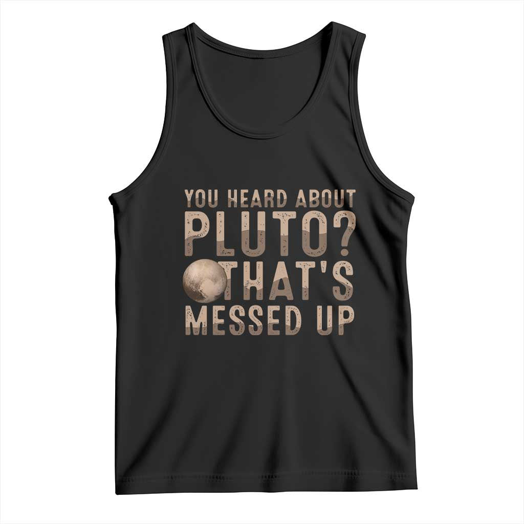 You Heard About Pluto That's Messed Up Tank Top Vintage Space Lover TS11 Black Print Your Wear