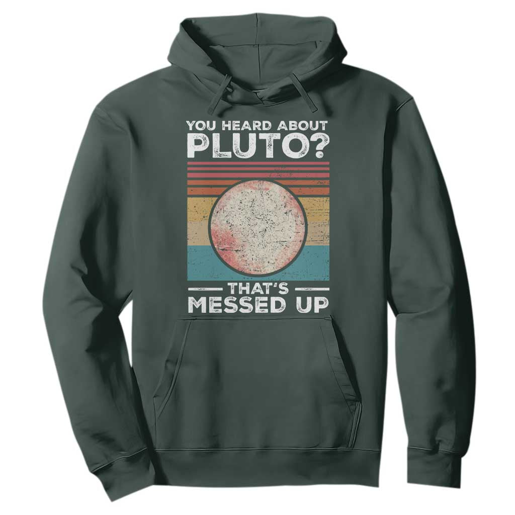 Funny You Heard About Pluto That's Messed Up Hoodie Retro Style Space Lover TS11 Dark Forest Green Print Your Wear
