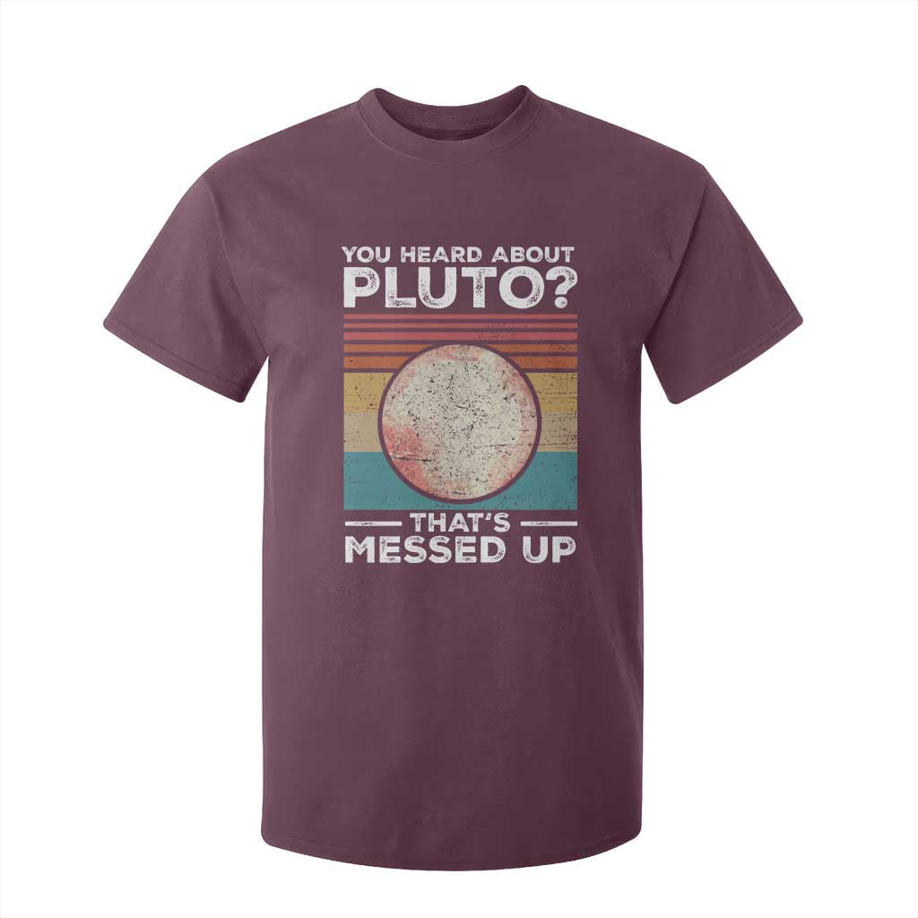 Funny You Heard About Pluto That's Messed Up T Shirt For Kid Retro Style Space Lover TS11 Maroon Print Your Wear